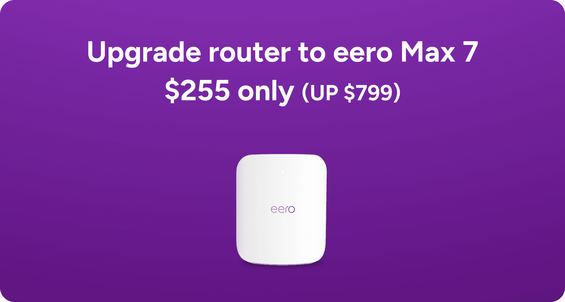 Upgrade router to eero Max 7 — $255 only (up $799)
