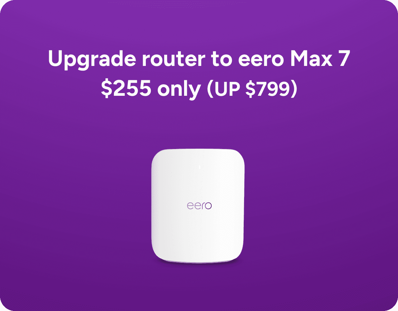 Upgrade router to eero Max 7 — $255 only (up $799)